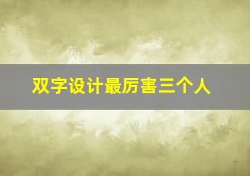 双字设计最厉害三个人