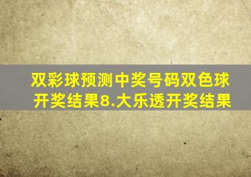 双彩球预测中奖号码双色球开奖结果8.大乐透开奖结果