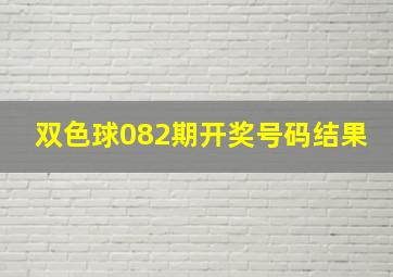 双色球082期开奖号码结果