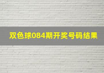 双色球084期开奖号码结果