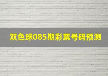 双色球085期彩票号码预测