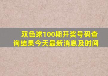 双色球100期开奖号码查询结果今天最新消息及时间