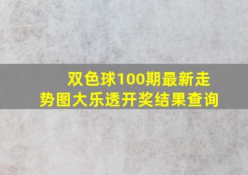 双色球100期最新走势图大乐透开奖结果查询