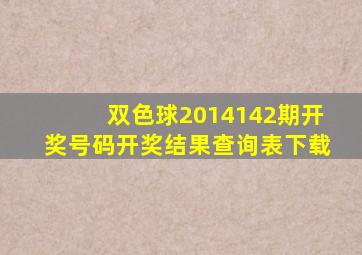 双色球2014142期开奖号码开奖结果查询表下载