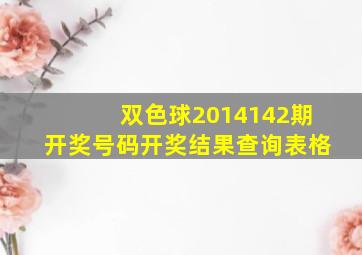 双色球2014142期开奖号码开奖结果查询表格