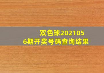 双色球2021056期开奖号码查询结果