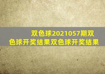 双色球2021057期双色球开奖结果双色球开奖结果