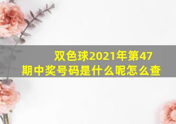 双色球2021年第47期中奖号码是什么呢怎么查