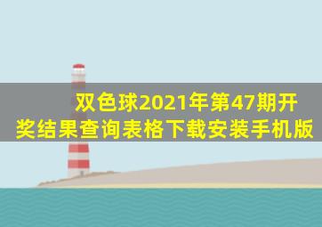 双色球2021年第47期开奖结果查询表格下载安装手机版