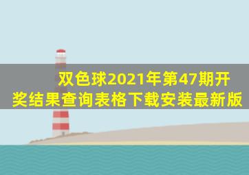 双色球2021年第47期开奖结果查询表格下载安装最新版