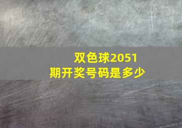 双色球2051期开奖号码是多少