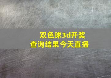 双色球3d开奖查询结果今天直播