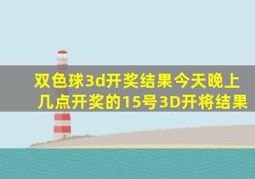 双色球3d开奖结果今天晚上几点开奖的15号3D开将结果