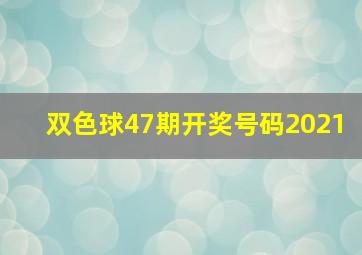 双色球47期开奖号码2021