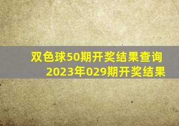 双色球50期开奖结果查询2023年029期开奖结果