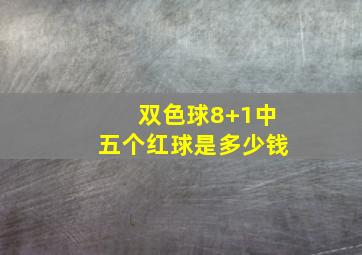 双色球8+1中五个红球是多少钱