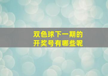 双色球下一期的开奖号有哪些呢