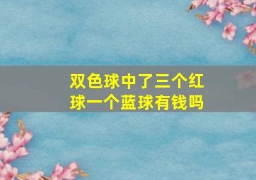 双色球中了三个红球一个蓝球有钱吗