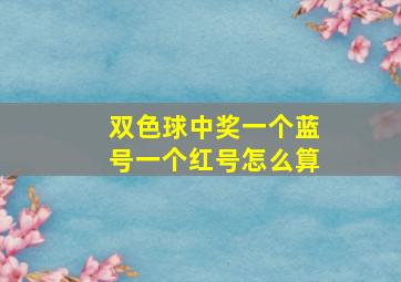 双色球中奖一个蓝号一个红号怎么算