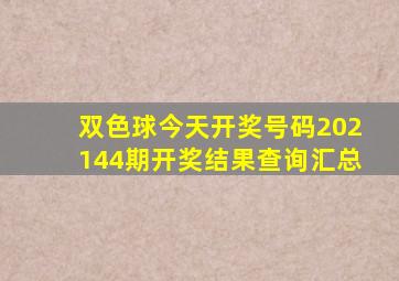 双色球今天开奖号码202144期开奖结果查询汇总