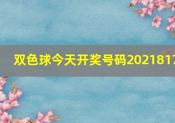 双色球今天开奖号码2021817