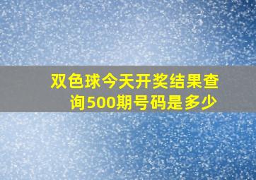 双色球今天开奖结果查询500期号码是多少