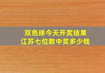 双色球今天开奖结果江苏七位数中奖多少钱