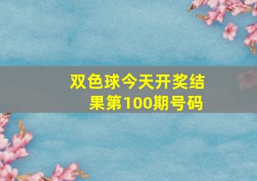 双色球今天开奖结果第100期号码