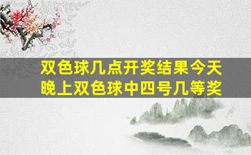 双色球几点开奖结果今天晚上双色球中四号几等奖