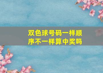 双色球号码一样顺序不一样算中奖吗