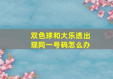 双色球和大乐透出现同一号码怎么办