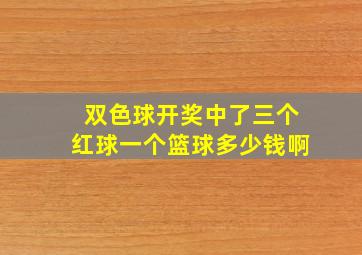 双色球开奖中了三个红球一个篮球多少钱啊