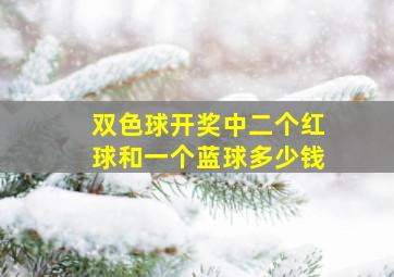 双色球开奖中二个红球和一个蓝球多少钱