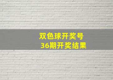 双色球开奖号36期开奖结果