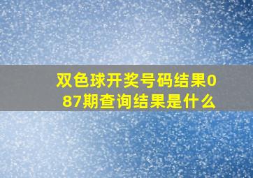 双色球开奖号码结果087期查询结果是什么