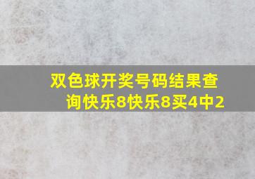 双色球开奖号码结果查询快乐8快乐8买4中2