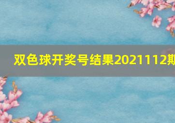 双色球开奖号结果2021112期