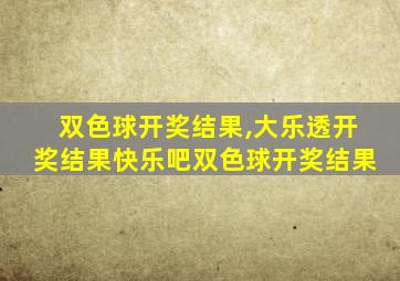 双色球开奖结果,大乐透开奖结果快乐吧双色球开奖结果