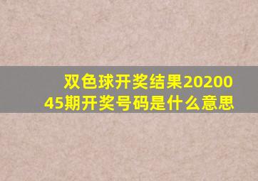 双色球开奖结果2020045期开奖号码是什么意思