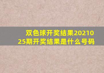 双色球开奖结果2021025期开奖结果是什么号码