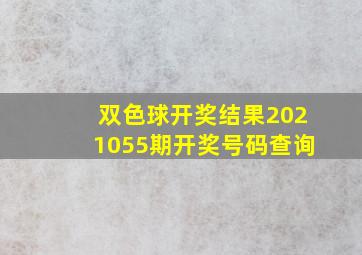 双色球开奖结果2021055期开奖号码查询