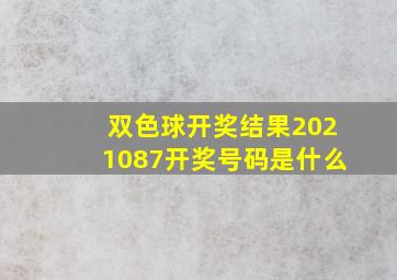 双色球开奖结果2021087开奖号码是什么