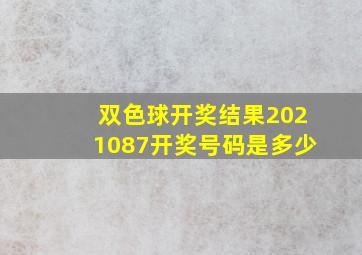 双色球开奖结果2021087开奖号码是多少