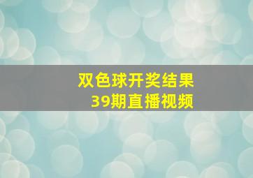 双色球开奖结果39期直播视频