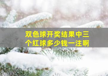 双色球开奖结果中三个红球多少钱一注啊