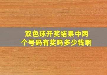 双色球开奖结果中两个号码有奖吗多少钱啊