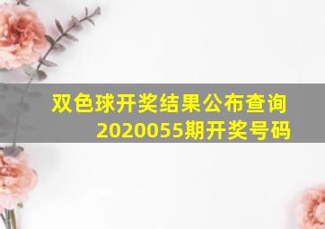 双色球开奖结果公布查询2020055期开奖号码