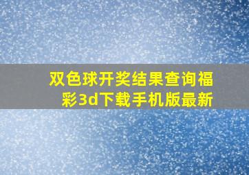 双色球开奖结果查询福彩3d下载手机版最新