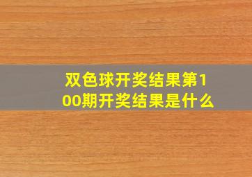 双色球开奖结果第100期开奖结果是什么