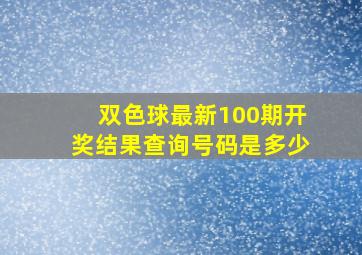 双色球最新100期开奖结果查询号码是多少